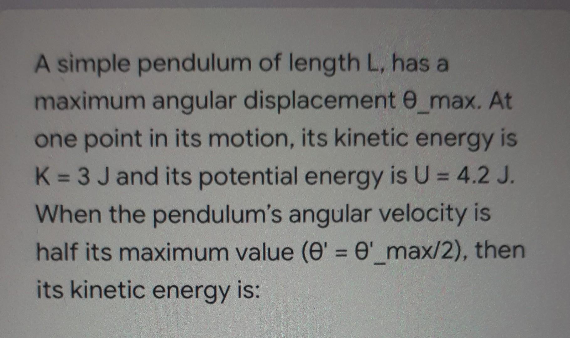 A Simple Pendulum Of Length L Has A Maximum Angular Displacement 0 Max At One Point In Its Motion Its Kinetic Energy 1