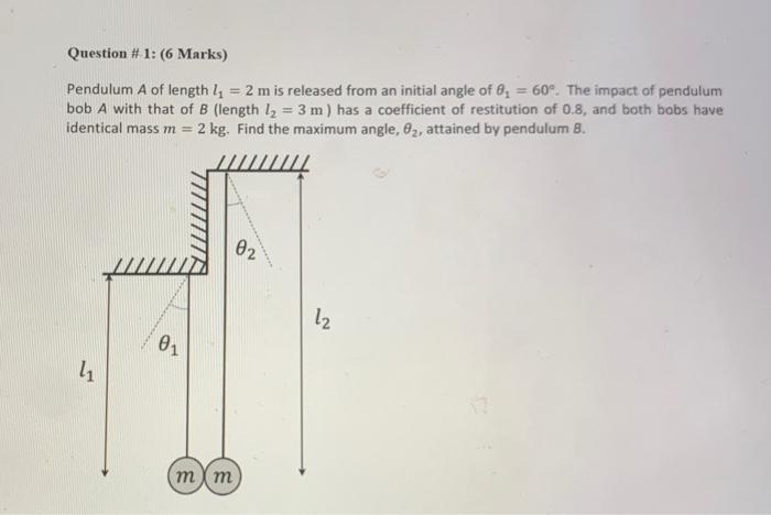 Question 1 6 Marks Pendulum A Of Length Ly 2 M Is Released From An Initial Angle Of 8 60 The Impact Of Pendu 1