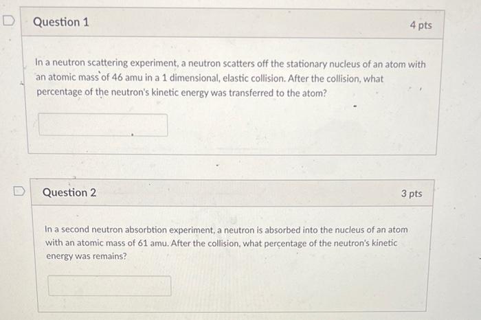 D Question 1 In A Neutron Scattering Experiment A Neutron Scatters Off The Stationary Nucleus Of An Atom With An Atomic 1