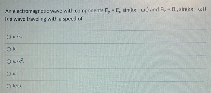 An Electromagnetic Wave With Components Ey E Sin Kx Wt And B Bo Sin Kx Wt Is A Wave Traveling With A Speed Of 1