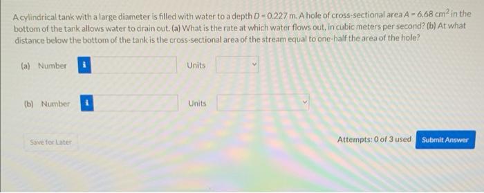 A Cylindrical Tank With A Large Diameter Is Filled With Water To A Depth D 0 227 M A Hole Of Cross Sectional Area A 6 6 1