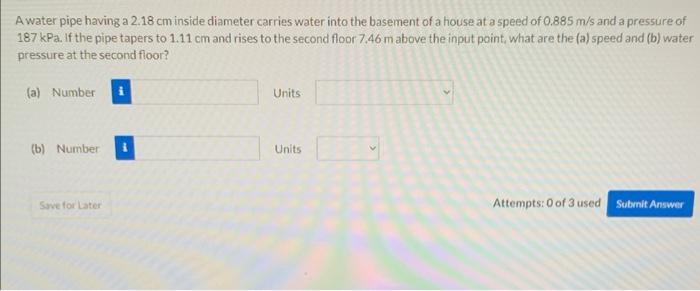 A Water Pipe Having A 2 18 Cm Inside Diameter Carries Water Into The Basement Of A House At A Speed Of 0 885 M S And A P 1