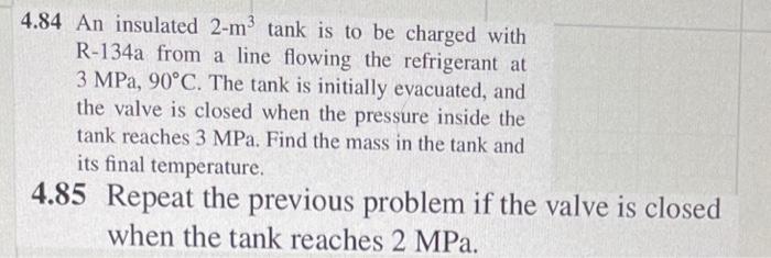4 84 An Insulated 2 M Tank Is To Be Charged With R 134a From A Line Flowing The Refrigerant At 3 Mpa 90 C The Tank Is 1