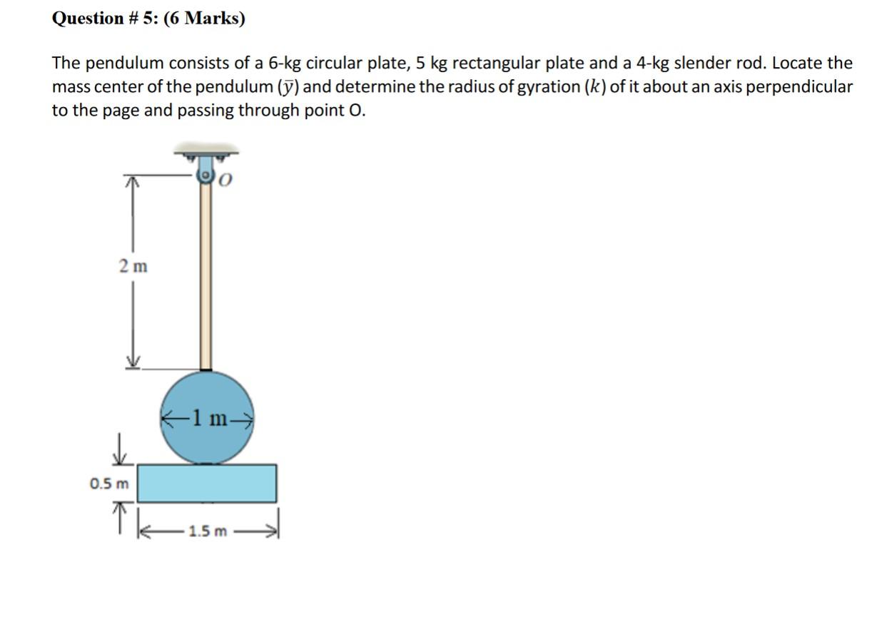 Question 5 6 Marks The Pendulum Consists Of A 6 Kg Circular Plate 5 Kg Rectangular Plate And A 4 Kg Slender Rod L 1