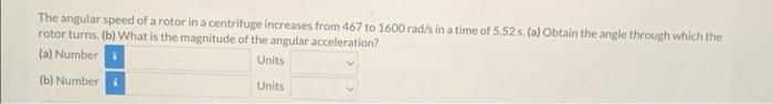 The Angular Speed Of A Rotor In A Centrifuge Increases From 467 To 1600 Rad S In A Time Of 5 52 S A Obtain The Angle 1