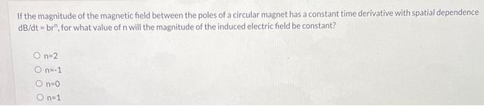 If The Magnitude Of The Magnetic Field Between The Poles Of A Circular Magnet Has A Constant Time Derivative With Spatia 1