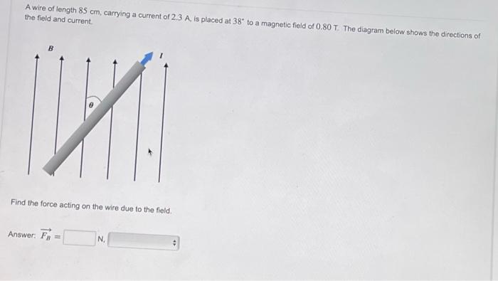 A Wire Of Length 85 Cm Carrying A Current Of 2 3 A Is Placed At 38 To A Magnetic Field Of 0 80 T The Diagram Below S 1