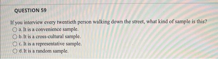 Question 59 If You Interview Every Twentieth Person Walking Down The Street What Kind Of Sample Is This O A It Is A C 1