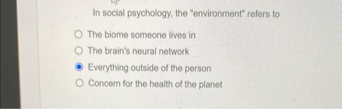In Social Psychology The Environment Refers To O The Biome Someone Lives In O The Brain S Neural Network Everything O 1
