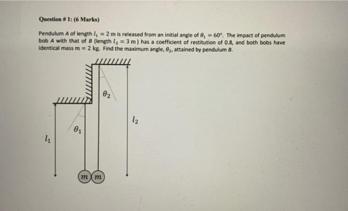 Question 1 6 Marks Pendulum A Of Length L 2 M Is Released From An Initial Angle Of 0 60 The Impact Of Pendu 1
