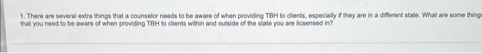 1 There Are Several Extra Things That A Counselor Needs To Be Aware Of When Providing Tbh To Clients Especially If The 1