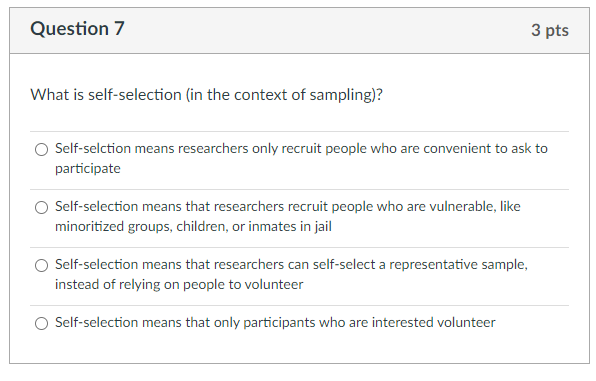 Question 7 What Is Self Selection In The Context Of Sampling Self Selction Means Researchers Only Recruit People Who 1