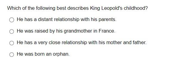 Which Of The Following Best Describes King Leopold S Childhood He Has A Distant Relationship With His Parents He Was R 1