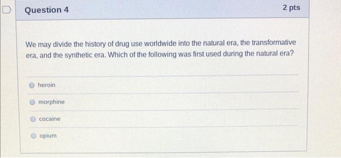 Question 4 We May Divide The History Of Drug Use Worldwide Into The Natural Era The Transformative Era And The Synthet 1