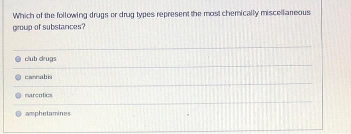 Which Of The Following Drugs Or Drug Types Represent The Most Chemically Miscellaneous Group Of Substances Club Drugs C 1