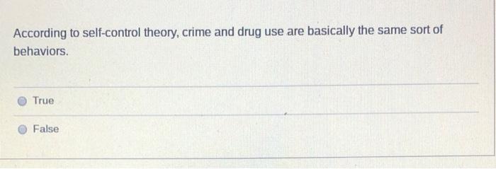According To Self Control Theory Crime And Drug Use Are Basically The Same Sort Of Behaviors True False 1