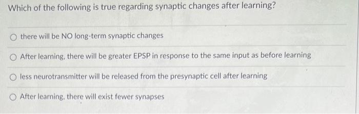 Which Of The Following Is True Regarding Synaptic Changes After Learning Othere Will Be No Long Term Synaptic Changes A 1