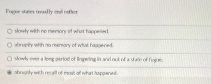 Fugue States Usually End Rather O Slowly With No Memory Of What Happened O Abruptly With No Memory Of What Happened O 1