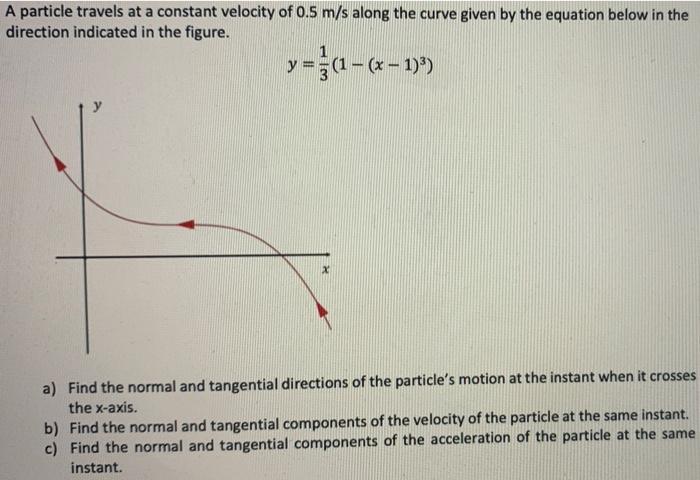 A Particle Travels At A Constant Velocity Of 0 5 M S Along The Curve Given By The Equation Below In The Direction Indica 1