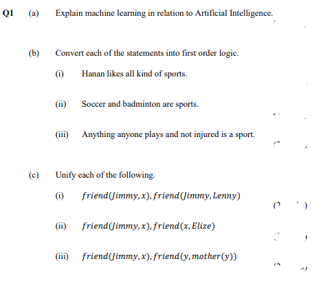 Q1 A Explain Machine Learning In Relation To Artificial Intelligence B C Convert Each Of The Statements Into Firs 1