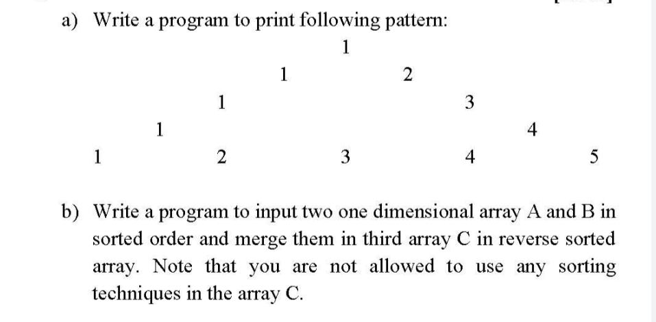 A Write A Program To Print Following Pattern 1 1 1 1 2 1 3 2 3 4 4 5 B Write A Program To Input Two One Dimensional A 1