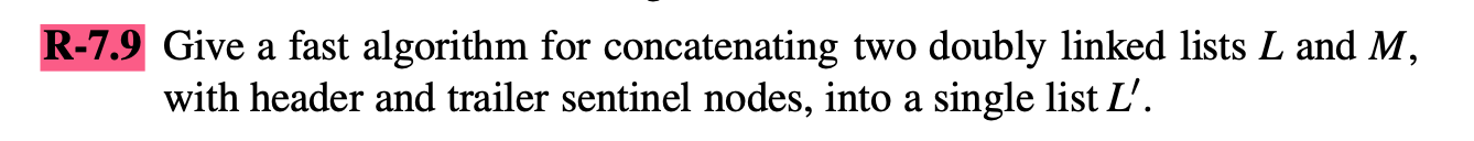 R 7 9 Give A Fast Algorithm For Concatenating Two Doubly Linked Lists L And M With Header And Trailer Sentinel Nodes I 1