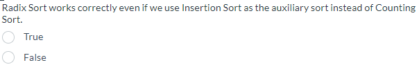 Radix Sort Works Correctly Even If We Use Insertion Sort As The Auxiliary Sort Instead Of Counting Sort True False 1
