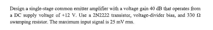 Design A Single Stage Common Emitter Amplifier With A Voltage Gain 40 Db That Operates From A Dc Supply Voltage Of 12 V 1