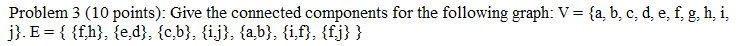 Problem 3 10 Points Give The Connected Components For The Following Graph V A B C D E F G H I J E 1