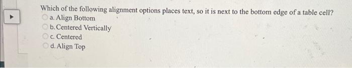 Which Of The Following Alignment Options Places Text So It Is Next To The Bottom Edge Of A Table Cell A Align Bottom 1