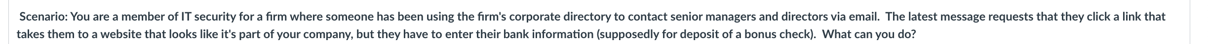 Scenario You Are A Member Of It Security For A Firm Where Someone Has Been Using The Firm S Corporate Directory To Cont 1