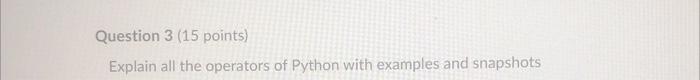 Question 3 15 Points Explain All The Operators Of Python With Examples And Snapshots 1