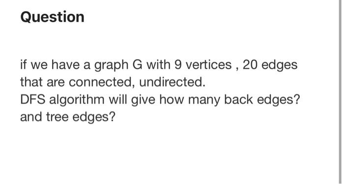 Question If We Have A Graph G With 9 Vertices 20 Edges That Are Connected Undirected Dfs Algorithm Will Give How Many 1