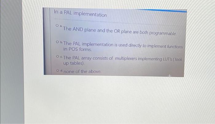 In A Pal Implementation The And Plane And The Or Plane Are Both Programmable O B The Pal Implementation Is Used Direct 1