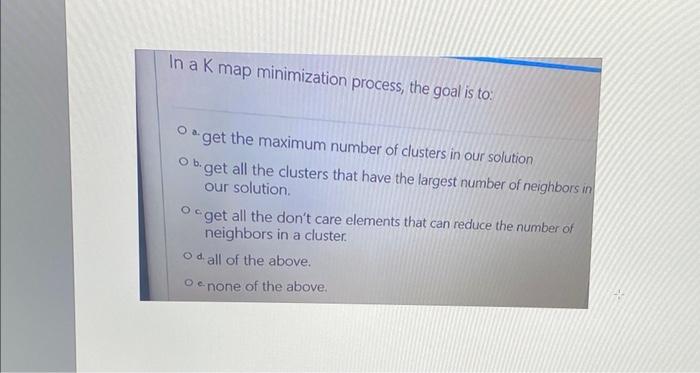 In A K Map Minimization Process The Goal Is To Oget The Maximum Number Of Clusters In Our Solution Ob Get All The Clus 1