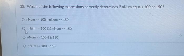 32 Which Of The Following Expressions Correctly Determines If Nnum Equals 100 Or 150 Nnum 100 Nnum 150 Nnum 1 1