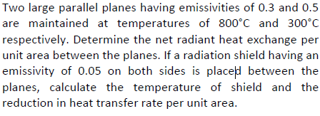 Two Large Parallel Planes Having Emissivities Of 0 3 And 0 5 Are Maintained At Temperatures Of 800 C And 300 C Respectiv 1
