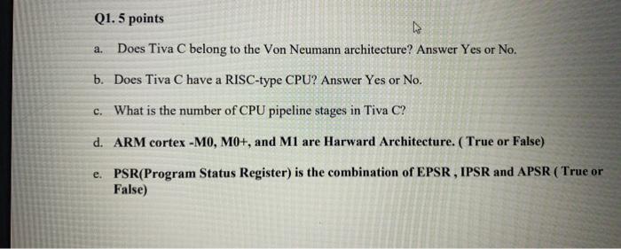 Q1 5 Points 4 A Does Tiva C Belong To The Von Neumann Architecture Answer Yes Or No B Does Tiva C Have A Risc Type 1