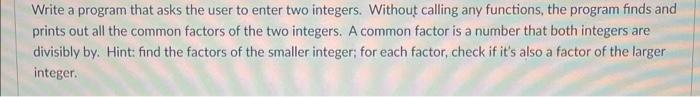 Write A Program That Asks The User To Enter Two Integers Without Calling Any Functions The Program Finds And Prints Ou 1