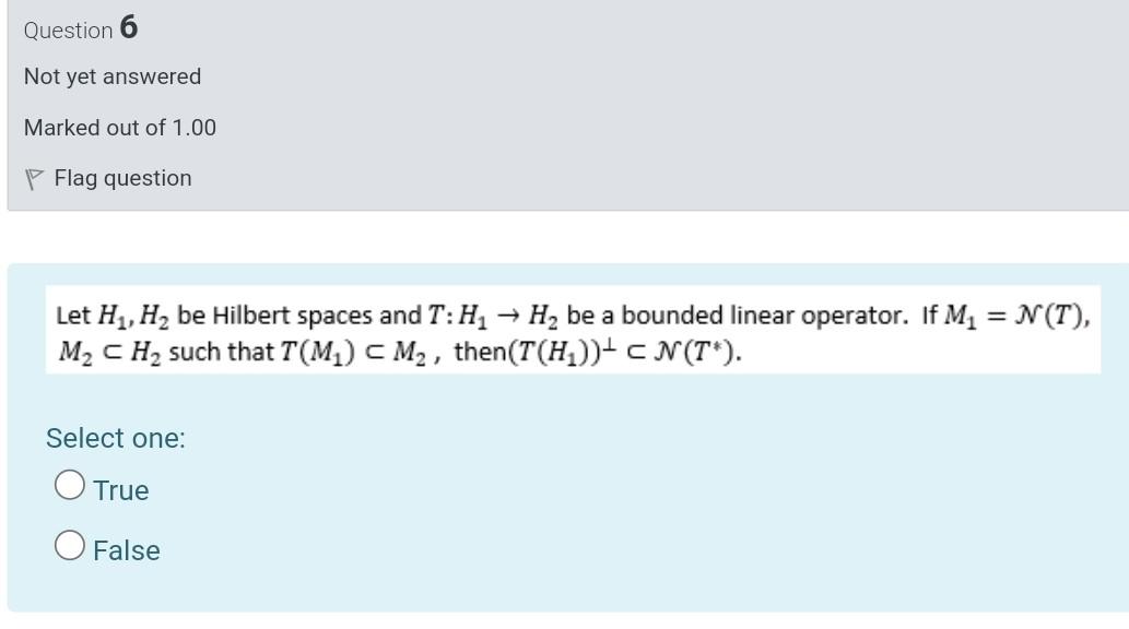 Question 6 Not Yet Answered Marked Out Of 1 00 Flag Question N T Let H1 H2 Be Hilbert Spaces And T H2 Hbe A Boun 1