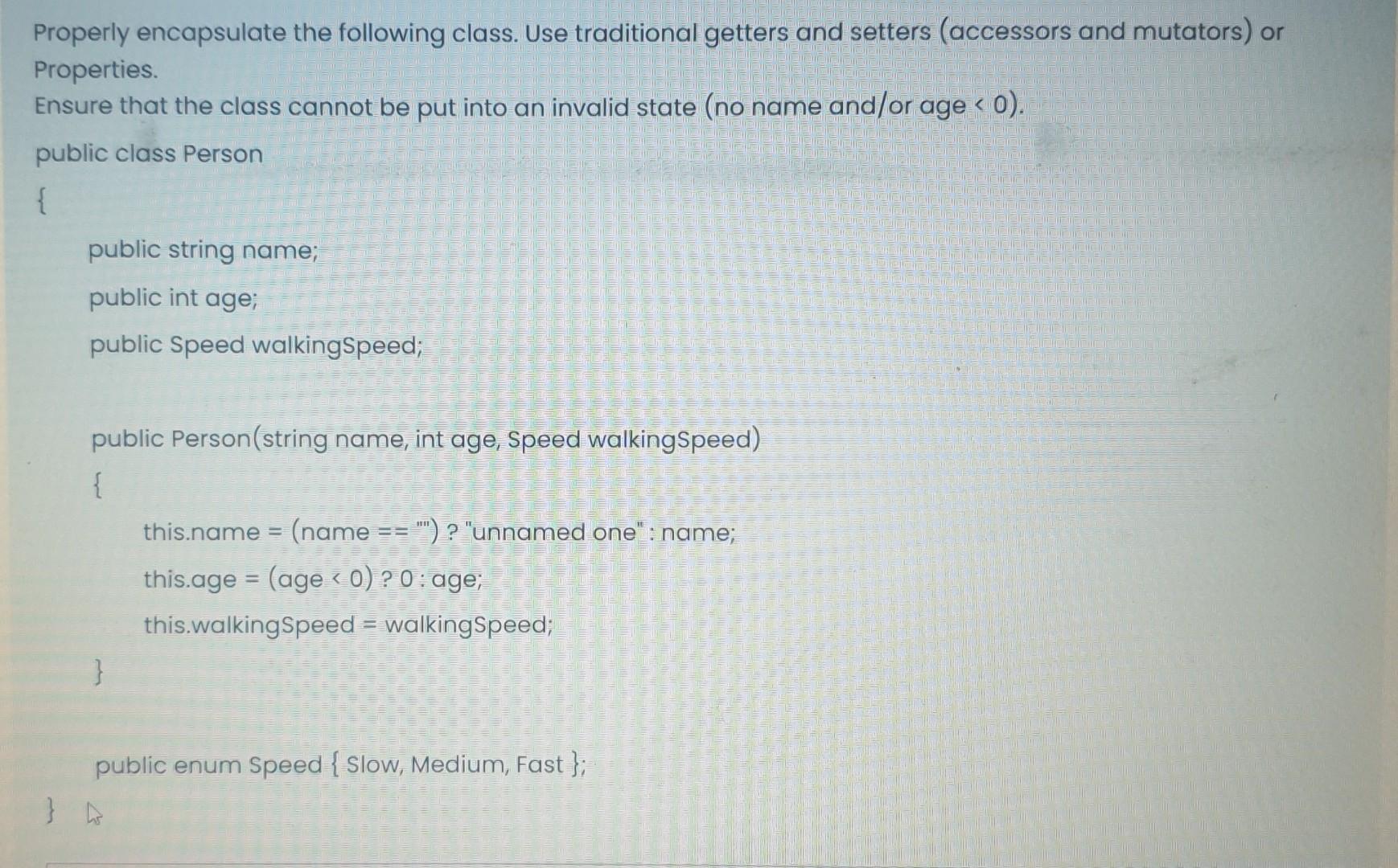 Properly Encapsulate The Following Class Use Traditional Getters And Setters Accessors And Mutators Or Properties En 1