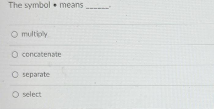 The Symbol Means Multiply O Concatenate O Separate O Select 1