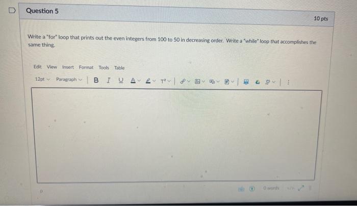 Question 5 Write A For Loop That Prints Out The Even Integers From 100 To 50 In Decreasing Order Write A While Loop 1