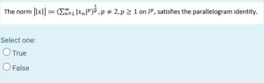 The Norm 1x1 Ce Xp P 2 P21 On 1p Satisfies The Parallelogram Identity Select One O True False 1