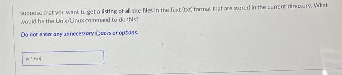 Suppose That You Want To Get A Listing Of All The Files In The Text Txt Format That Are Stored In The Current Director 1