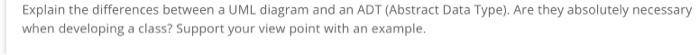 Explain The Differences Between A Uml Diagram And An Adt Abstract Data Type Are They Absolutely Necessary When Develo 1