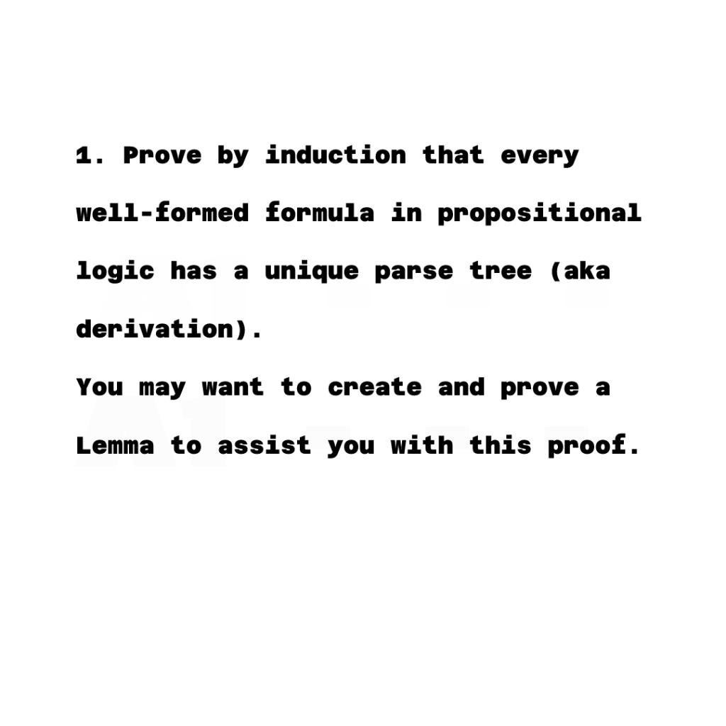 1 Prove By Induction That Every Well Formed Formula In Propositional Logic Has A Unique Parse Tree Aka Derivation Yo 1