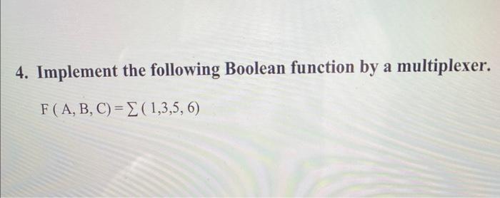 4 Implement The Following Boolean Function By A Multiplexer F A B C E 1 3 5 6 1