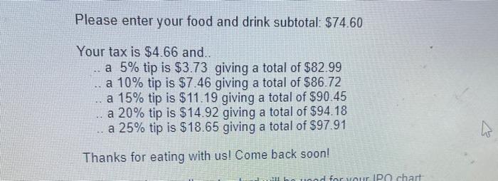 Please Enter Your Food And Drink Subtotal 74 60 Your Tax Is 4 66 And A 5 Tip Is 3 73 Giving A Total Of 82 99 A 1 1