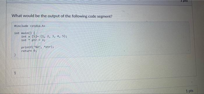 What Would Be The Output Of The Following Code Segment Include Int Main 1 Intx 5 1 2 3 4 5 Int Ptr X P 1